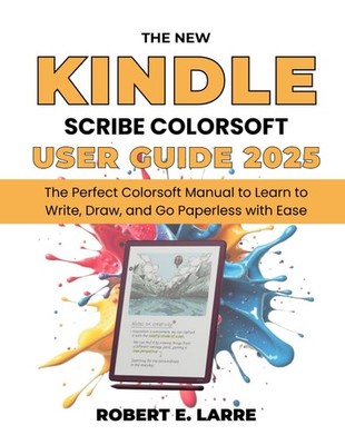 The New Kindle Scribe Colorsoft User Guide 2025: The Perfect Colorsoft Manua...