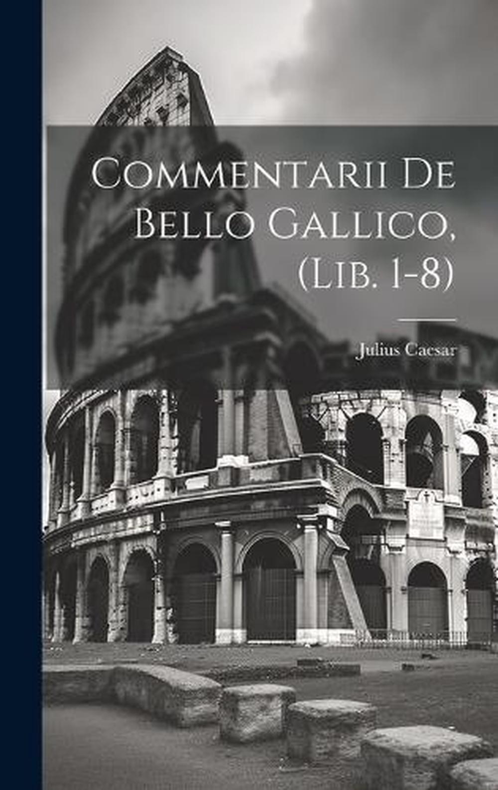Commentarii De Bello Gallico 6 21 23 übersetzung Commentarii De Bello Gallico, (Lib. 1-8) by Julius Caesar Hardcover