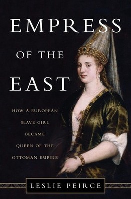 Empress of the East: How a European Slave Girl Became Queen of the Ottoman Empir