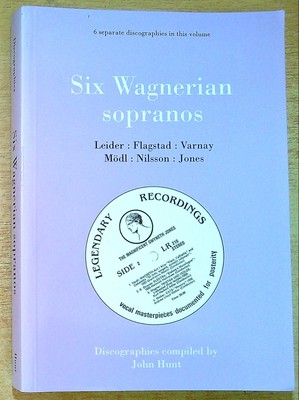 Hunt, John SIX WAGNERIAN SOPRANOS.DISCOGRAPHIES. FRIEDA LEIDER, KIRSTEN FLAGSTAD