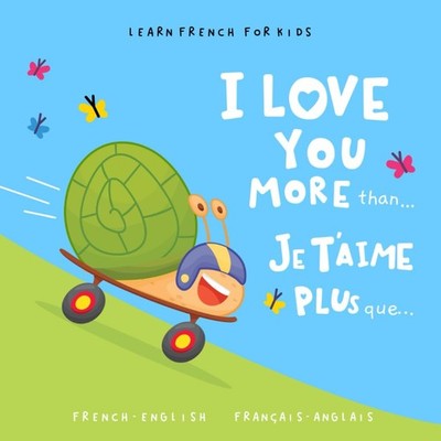 Learn French for Kids Je t aime plus que... (I Love You More Than...): A Bilingu