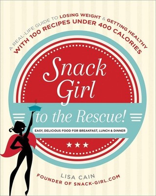 Snack Girl to the Rescue!: A Real-Life Guide to Losing Weight and Getting He...