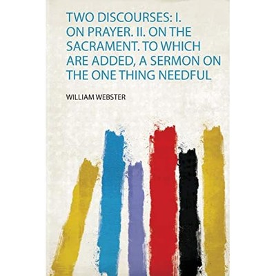 Two Discourses : I. on Prayer. Ii. on the Sacrament. to -  NEW William Webster 2