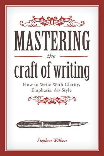 Mastering the Craft of Writing: How to Write With Clarity, Emp .