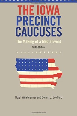 THE IOWA PRECINCT CAUCUSES: THE MAKING OF A MEDIA EVENT, By Hugh Winebrenner