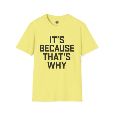 It's Because That's Why - Tee
