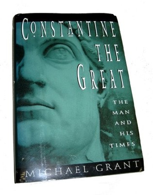 Constantine the Great: The Man and His Times by Grant