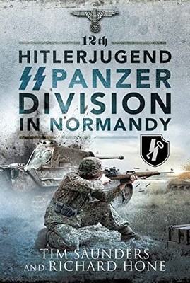 12th Hitlerjugend SS Panzer Division in Normandy by Richard Hone and Tim ...