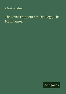 Albert W. Aiken | The Rival Trappers: Or, Old Pegs, The Mountaineer | Buch