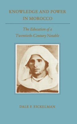 Knowledge and Power in Morocco The Education of a Twentieth-Century Notable Buch