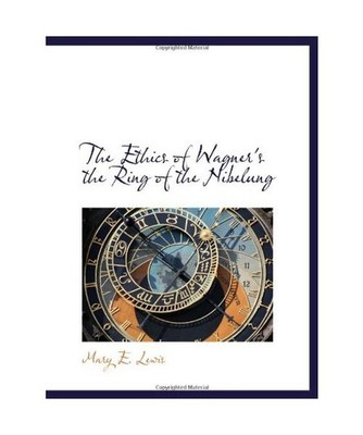 The Ethics of Wagner's the Ring of the Nibelung, Lewis, Mary E.