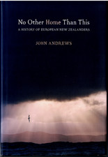 No Other Home Than This - History of European New Zealanders ; by John Andrews