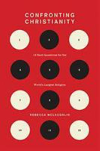 Confronting Christianity : 12 Hard Questions for the World's Largest Religion...