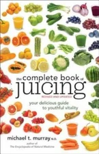 The Complete Book of Juicing, Revised and Updated: Your Delicious Guide t - GOOD