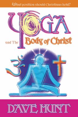 Yoga and the Body of Christ: What Position Should Christians Hold? - Hunt, Dave