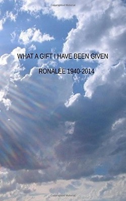 WHAT A GIFT I HAVE BEEN GIVEN By Ronalee A. Leckenby **BRAND NEW**