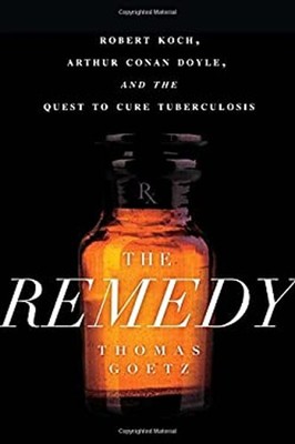 The Remedy : Robert Koch, Arthur Conan Doyle, and the Quest to Cu