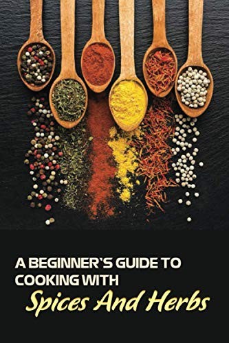 A Beginner's Guide To Cooking With Spices And Herbs: Natural... - LARSON, DANE