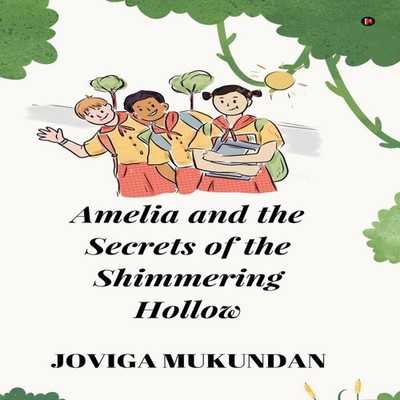 Amelia and the secrets of the shimmering hollow Joviga Mukundan P