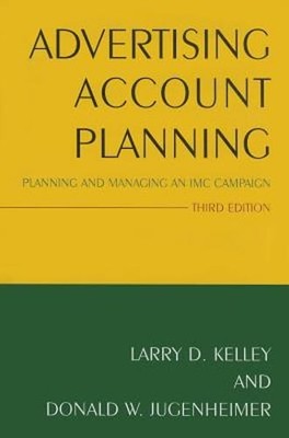 Advertising Account Planning: Planning and Managing an IMC Campaign by Kelley