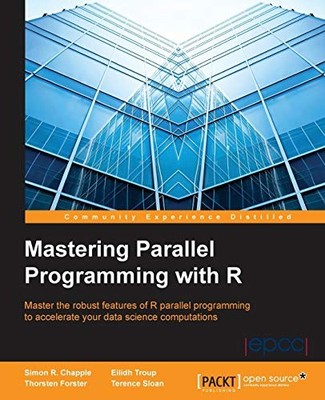 Mastering Parallel Programming with R: Master the robust... - Simon Chapple