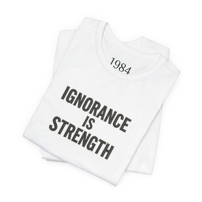 Ignorance Is Strength Tee | Dystopian Slogan Shirt