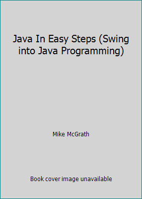 Java In Easy Steps (Swing into Java Programming) by Mike McGrath