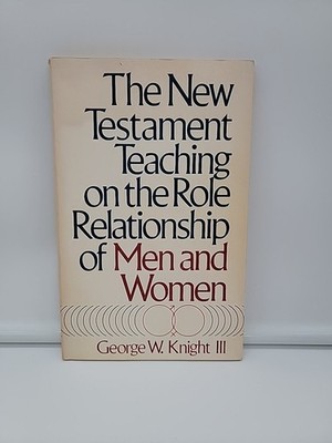 The New Testament Teaching on the Role Relationship of Men and Women Knight III 