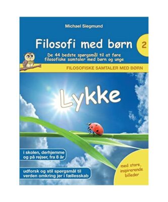 Filosofi med børn: Lykke. De 44 bedste spørgsmål til at føre filosofiske sam