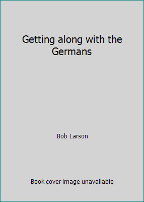 Getting along with the Germans by Bob Larson