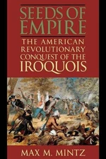 Seeds of Empire – The American Revolutionary Conquest of the Iroquois Mintz