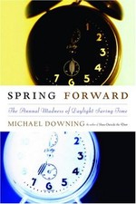 Spring Forward : The Annual Madness of Daylight Saving Time Micha