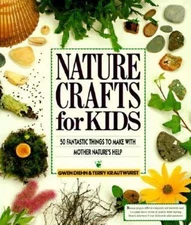 Nature Crafts for Kids: 50 Fantastic Things to Make with Mother Nature's Help