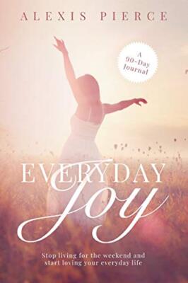 Everyday Joy: Stop living for the weekend and start loving your everyday life...