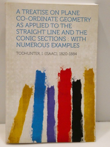 A Treatise on Plane Co-Ordinate Geometry as Applied to the Straight Line and the - Picture 2 of 4