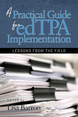 A Practical Guide for edTPA Implementation Lessons From the Field Lisa Barron
