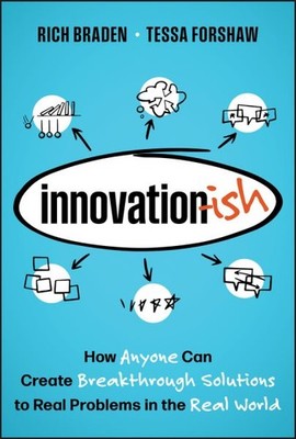 Innovation-ish : How Anyone Can Create Breakthrough Solutions to Real Problem...