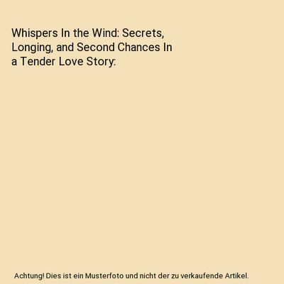 Whispers In the Wind: Secrets, Longing, and Second Chances In a Tender Love Stor