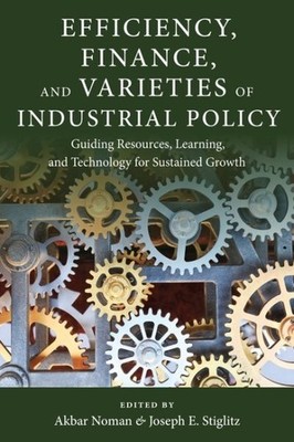 Efficiency, Finance, and Varieties of Industrial Policy : Guiding Resources, ...