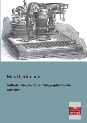 Leitfaden Der Drahtlosen Telegraphie Fur Die Luftfahrt by Max Dieckmann (German)