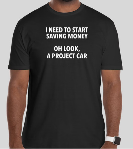 I NEED TO START SAVING MONEY PROJECT CAR T Shirt Size Tshirt T-Shirt GIFT TEE
