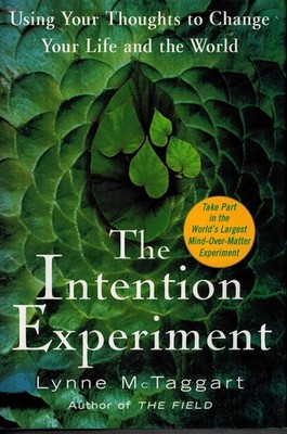 The Intention Experiment: Using Your Thoughts to Change Your Life and the Wo...