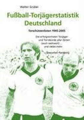Fußball-Torjägerstatistik Deutschland : Torschützenlisten 1945 - 2005 ; die erfo