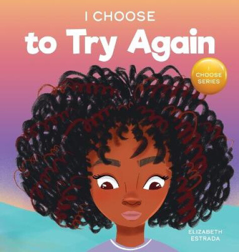 Thumbnail - I Choose To Try Again: A Colorful, Picture Book About Perseverance And