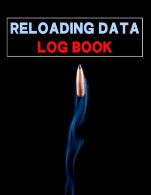 Reloading Data Log Book: Ammo Reloading Log Sheets For Recording and Tracking Am