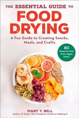 The Essential Guide to Food Drying by Mary T. Bell (Paperback Book)