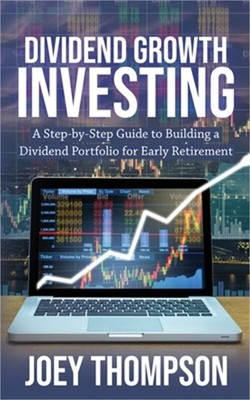 Dividend Growth Investing: A Step-by-Step Guide to Building a Dividend Portfolio