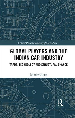 Global Players and the Indian Car Industry: Trade, Technology and Structural ...