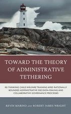 Toward the Theory of Administrative Tethering: Re-thinking Child Welfare Traini,