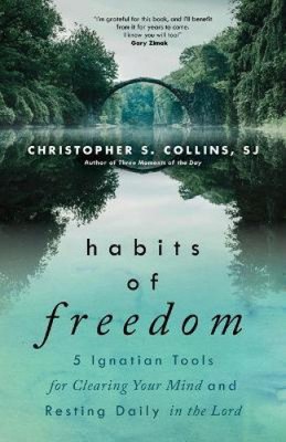 Habits of Freedom: 5 Ignatian Tools for Clearing Your Mind and Resting Daily